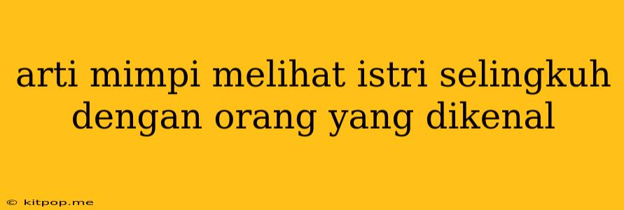 Arti Mimpi Melihat Istri Selingkuh Dengan Orang Yang Dikenal