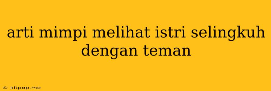 Arti Mimpi Melihat Istri Selingkuh Dengan Teman