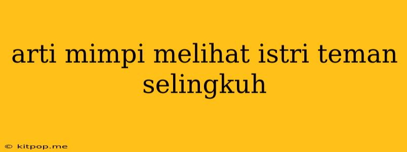 Arti Mimpi Melihat Istri Teman Selingkuh