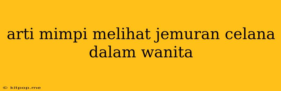 Arti Mimpi Melihat Jemuran Celana Dalam Wanita