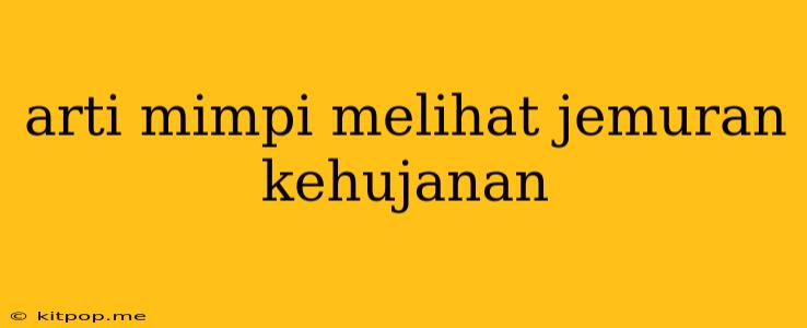 Arti Mimpi Melihat Jemuran Kehujanan