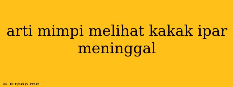 Arti Mimpi Melihat Kakak Ipar Meninggal