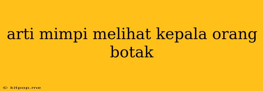 Arti Mimpi Melihat Kepala Orang Botak