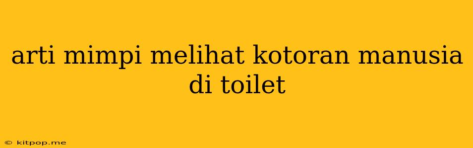 Arti Mimpi Melihat Kotoran Manusia Di Toilet