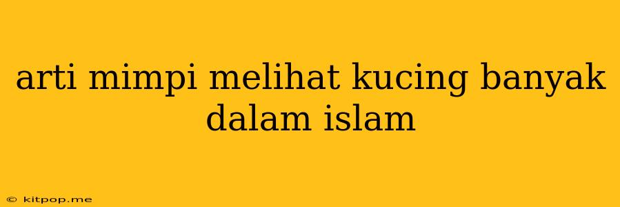 Arti Mimpi Melihat Kucing Banyak Dalam Islam