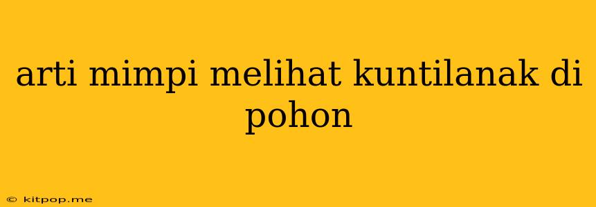 Arti Mimpi Melihat Kuntilanak Di Pohon