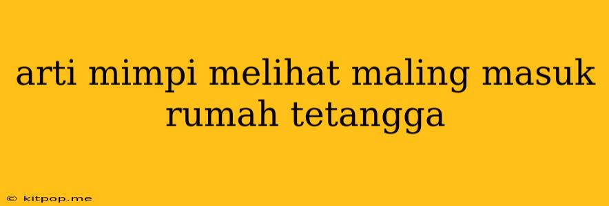 Arti Mimpi Melihat Maling Masuk Rumah Tetangga