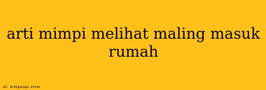 Arti Mimpi Melihat Maling Masuk Rumah