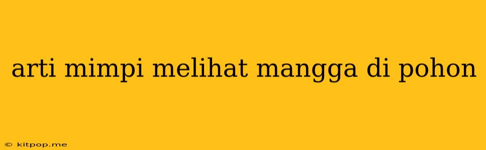 Arti Mimpi Melihat Mangga Di Pohon