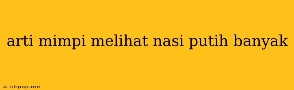 Arti Mimpi Melihat Nasi Putih Banyak