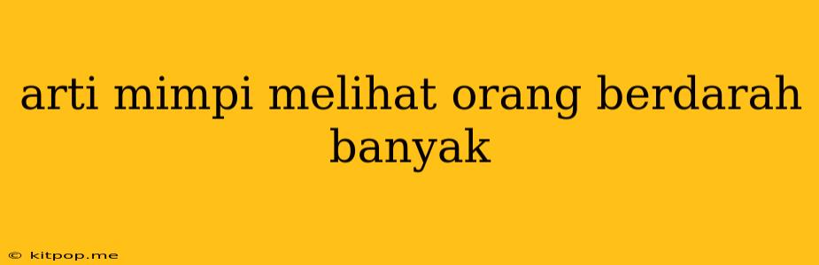 Arti Mimpi Melihat Orang Berdarah Banyak