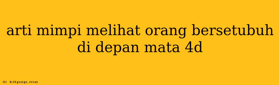 Arti Mimpi Melihat Orang Bersetubuh Di Depan Mata 4d