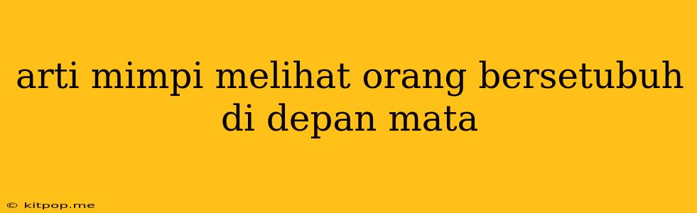 Arti Mimpi Melihat Orang Bersetubuh Di Depan Mata