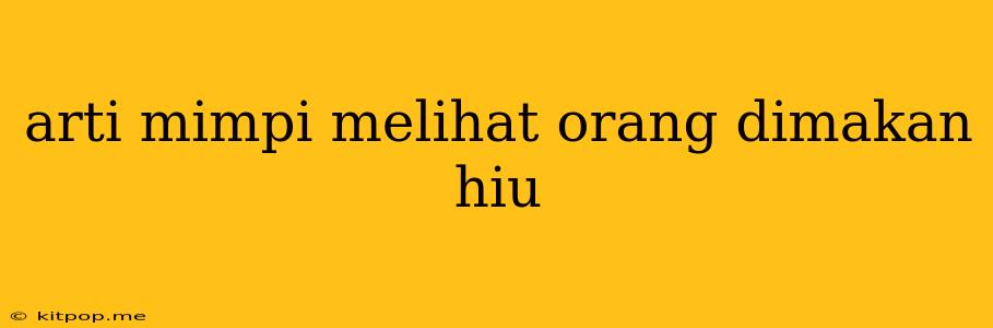 Arti Mimpi Melihat Orang Dimakan Hiu