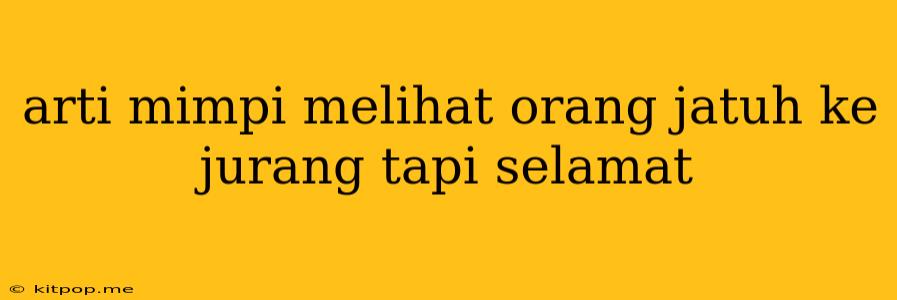 Arti Mimpi Melihat Orang Jatuh Ke Jurang Tapi Selamat