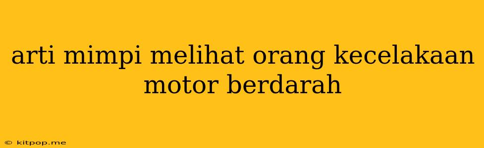 Arti Mimpi Melihat Orang Kecelakaan Motor Berdarah