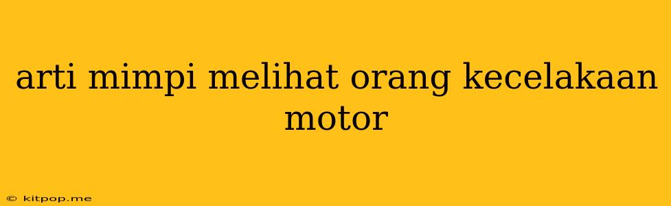 Arti Mimpi Melihat Orang Kecelakaan Motor