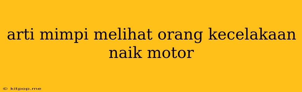 Arti Mimpi Melihat Orang Kecelakaan Naik Motor