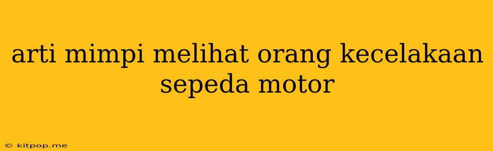 Arti Mimpi Melihat Orang Kecelakaan Sepeda Motor