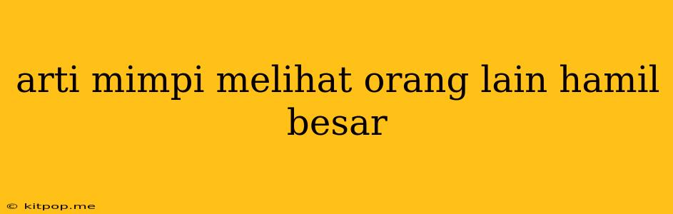 Arti Mimpi Melihat Orang Lain Hamil Besar