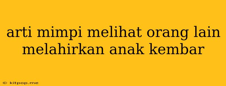 Arti Mimpi Melihat Orang Lain Melahirkan Anak Kembar