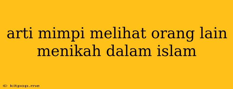 Arti Mimpi Melihat Orang Lain Menikah Dalam Islam