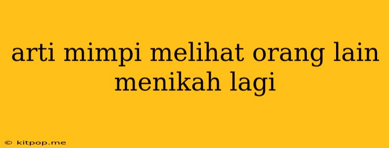 Arti Mimpi Melihat Orang Lain Menikah Lagi