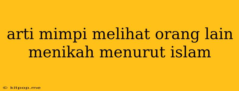 Arti Mimpi Melihat Orang Lain Menikah Menurut Islam