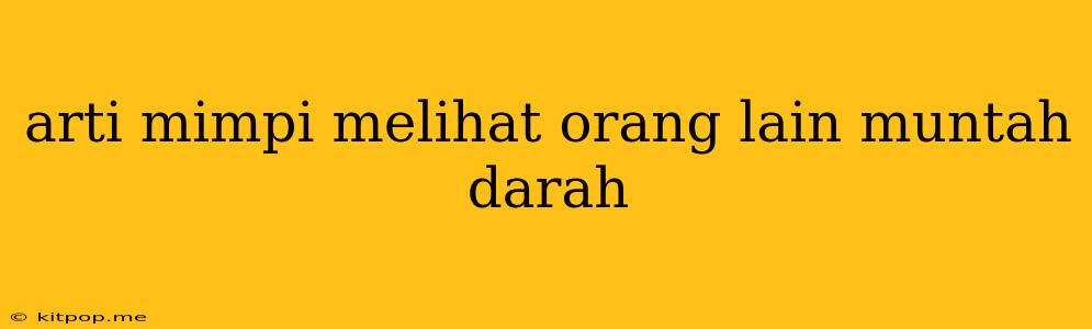 Arti Mimpi Melihat Orang Lain Muntah Darah