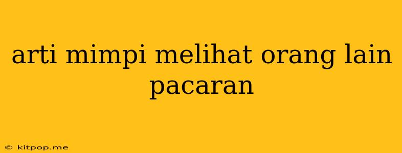 Arti Mimpi Melihat Orang Lain Pacaran