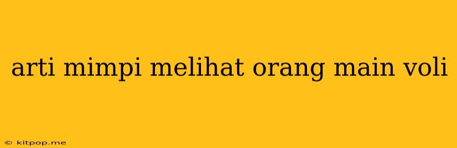 Arti Mimpi Melihat Orang Main Voli