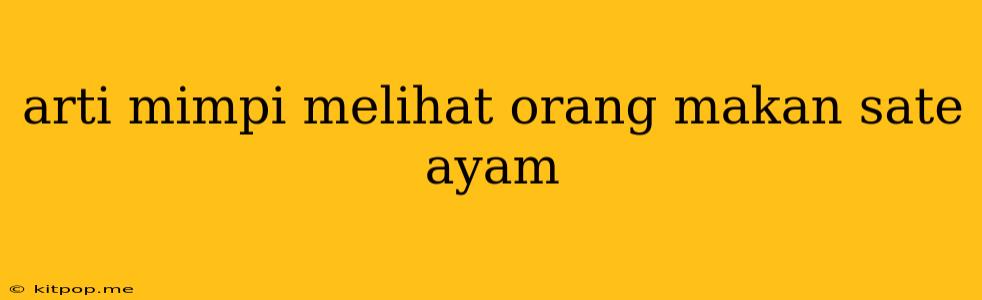 Arti Mimpi Melihat Orang Makan Sate Ayam