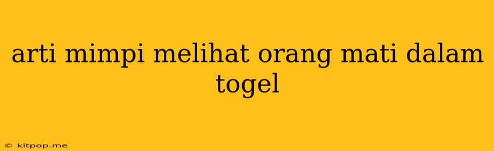 Arti Mimpi Melihat Orang Mati Dalam Togel