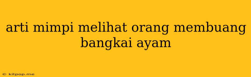 Arti Mimpi Melihat Orang Membuang Bangkai Ayam