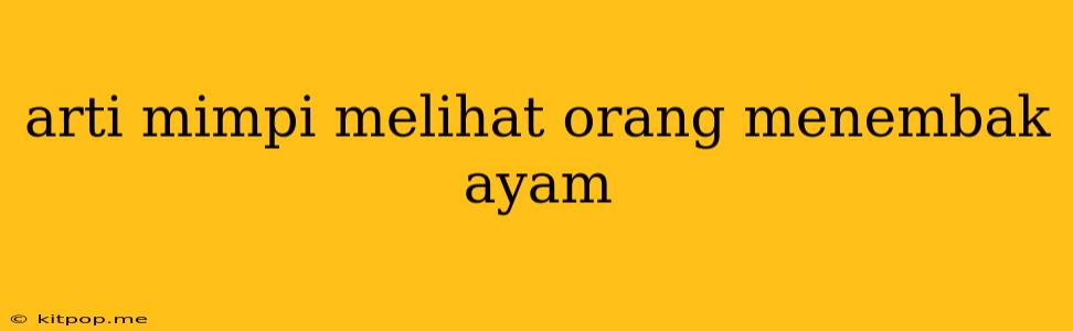 Arti Mimpi Melihat Orang Menembak Ayam