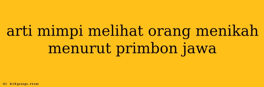 Arti Mimpi Melihat Orang Menikah Menurut Primbon Jawa