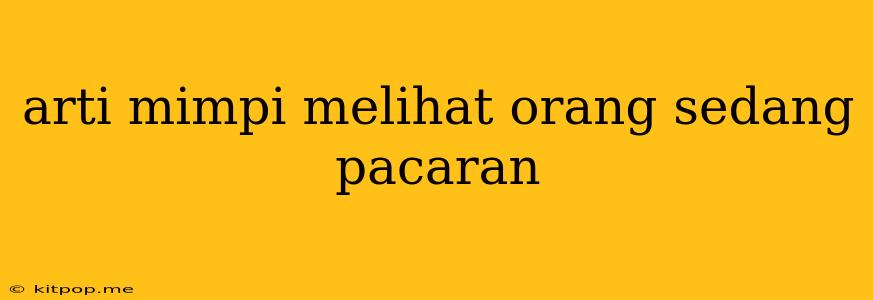 Arti Mimpi Melihat Orang Sedang Pacaran