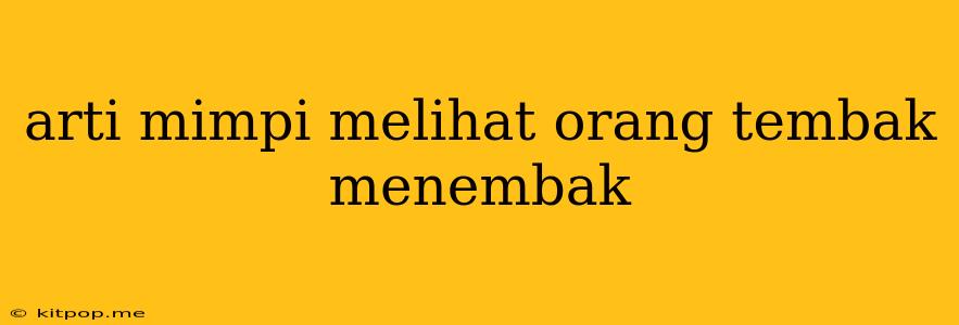 Arti Mimpi Melihat Orang Tembak Menembak