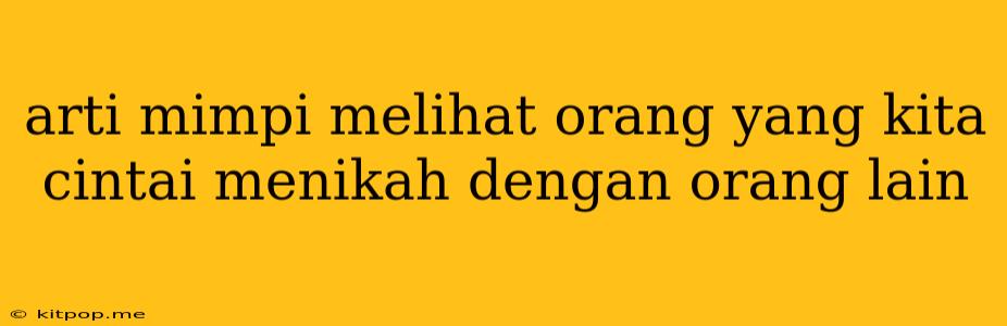 Arti Mimpi Melihat Orang Yang Kita Cintai Menikah Dengan Orang Lain