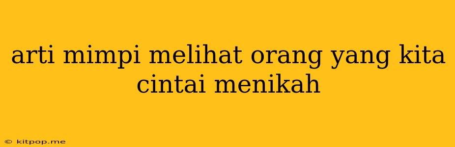 Arti Mimpi Melihat Orang Yang Kita Cintai Menikah