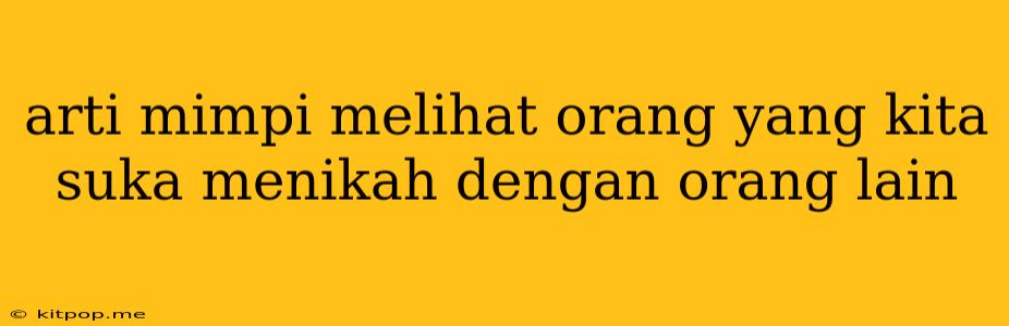 Arti Mimpi Melihat Orang Yang Kita Suka Menikah Dengan Orang Lain