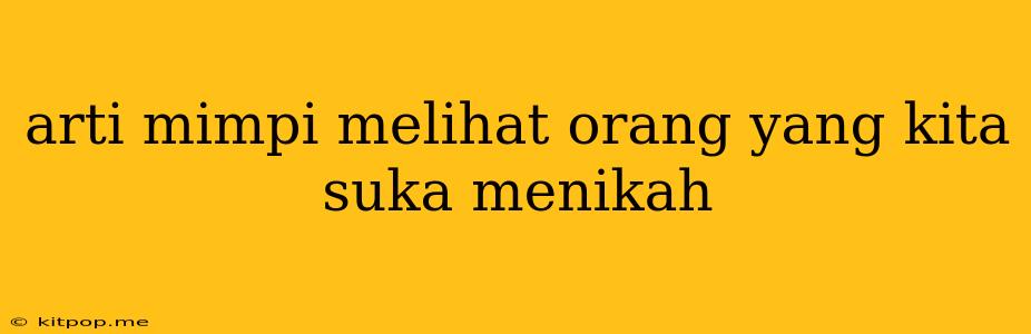 Arti Mimpi Melihat Orang Yang Kita Suka Menikah