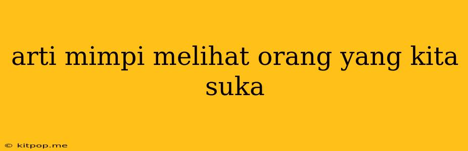 Arti Mimpi Melihat Orang Yang Kita Suka