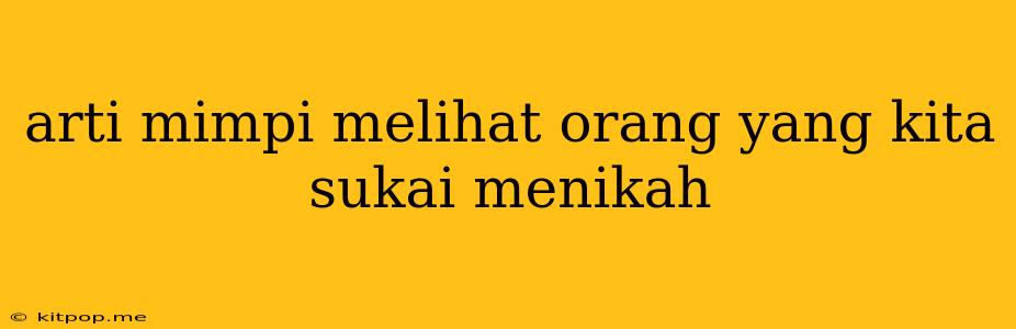 Arti Mimpi Melihat Orang Yang Kita Sukai Menikah