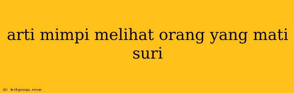 Arti Mimpi Melihat Orang Yang Mati Suri