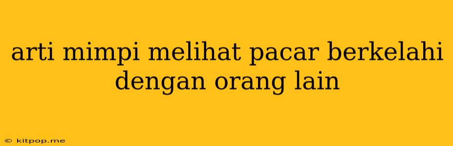 Arti Mimpi Melihat Pacar Berkelahi Dengan Orang Lain