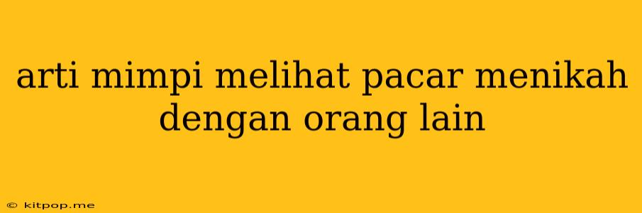 Arti Mimpi Melihat Pacar Menikah Dengan Orang Lain