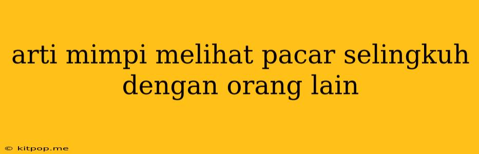 Arti Mimpi Melihat Pacar Selingkuh Dengan Orang Lain