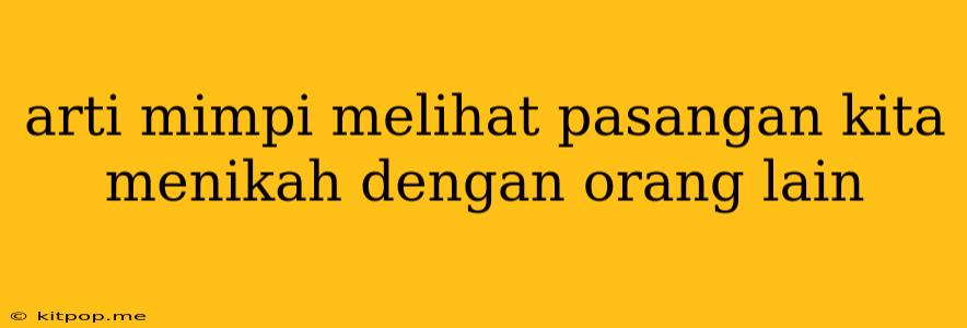 Arti Mimpi Melihat Pasangan Kita Menikah Dengan Orang Lain