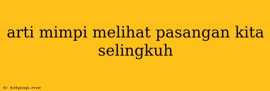 Arti Mimpi Melihat Pasangan Kita Selingkuh